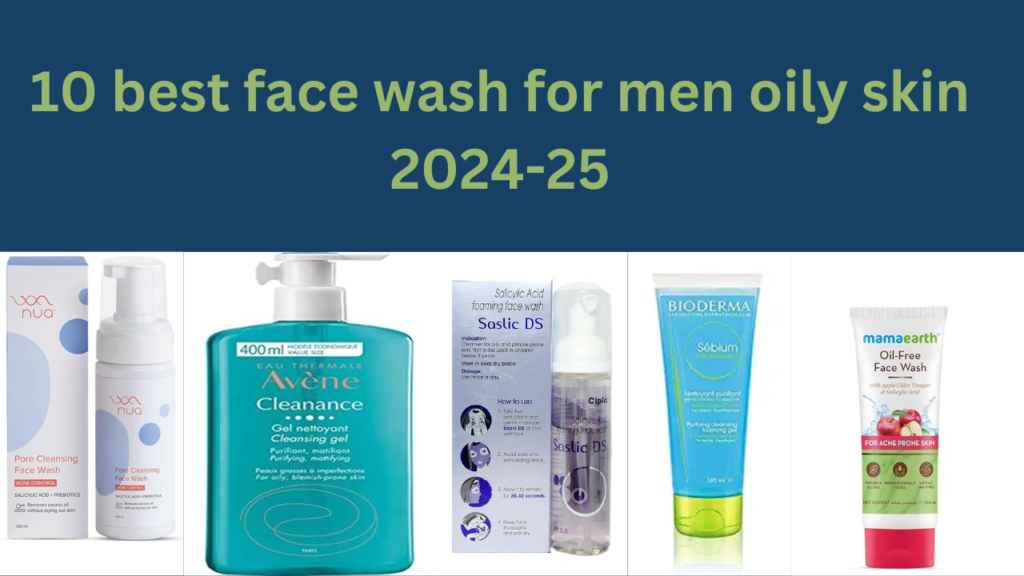 10 best face wash for men oily skin 2024-25